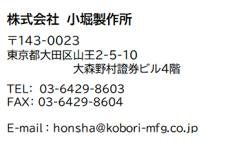 株式会社 小堀製作所　東京都大田区矢口3丁目34-15　Tel.03-3759-3361　Fax.03-3756-2583